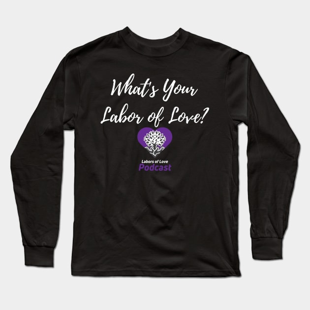 What's Your Labor of Love? Long Sleeve T-Shirt by The Labors of Love